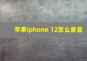 苹果iphone 12怎么录音